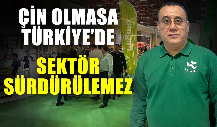 Çin olmasa Türkiye’de sektör sürdürülemez