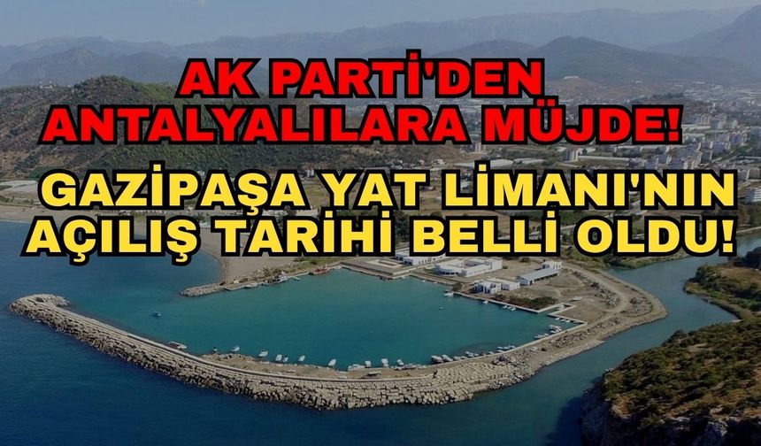 AK Parti'den Antalyalılara müjde! Gazipaşa Yat Limanı'nın açılış tarihi belli oldu!