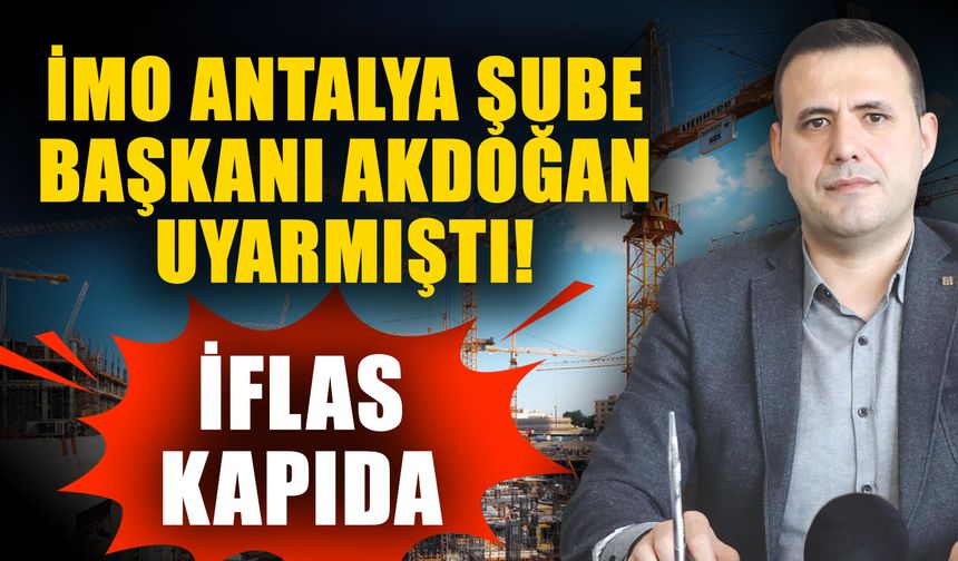 İMO Antalya Şube Başkanı Akdoğan uyarmıştı! İflas kapıda