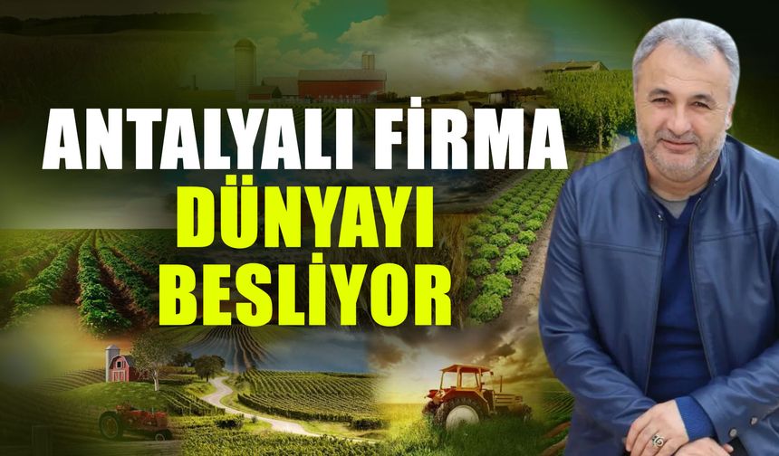 Tarım Gündem'i: Antalyalı firma Dünyayı besliyor