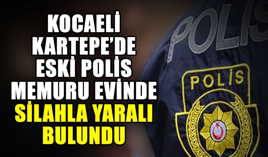 Kocaeli Kartepe’de eski polis memuru evinde silahla yaralı bulundu