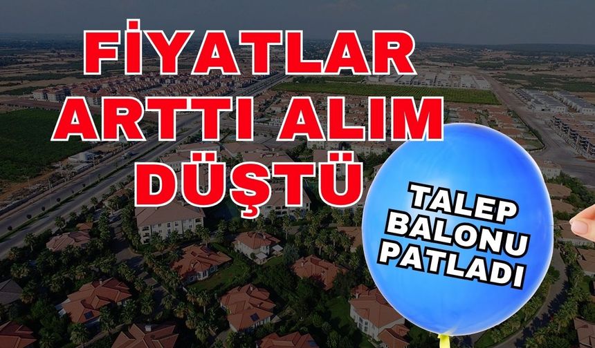 Döşemealtı’nda yapay talep balonu patladı! Fiyatlar arttı alım düştü