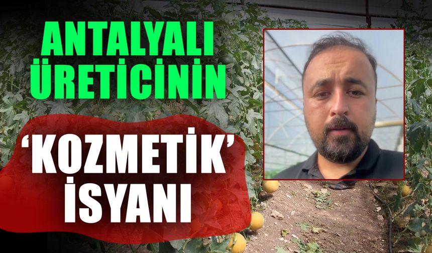 Antalyalı üreticinin ‘Kozmetik’ isyanı