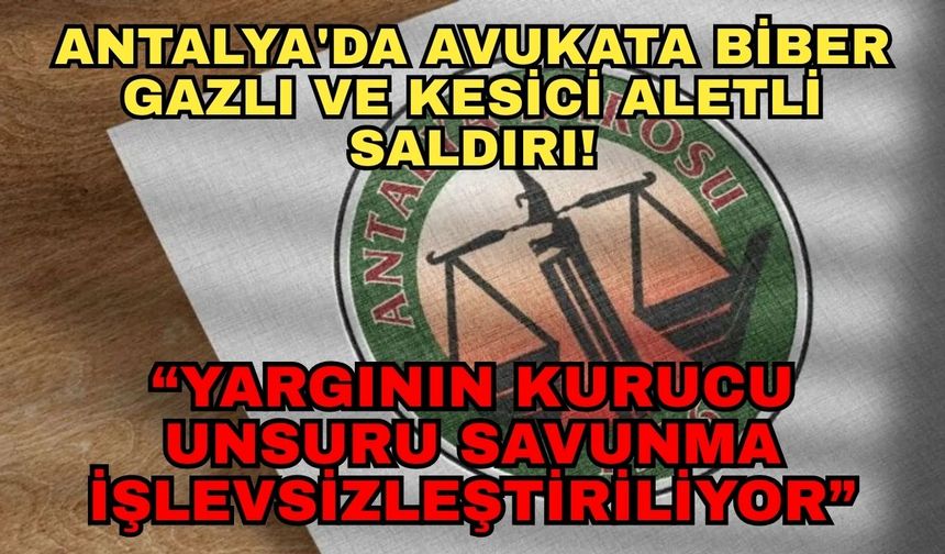 Antalya'da avukata biber gazlı ve kesici aletli saldırı! Antalya Barosu: “Yargının kurucu unsuru savunma işlevsizleştiriliyor”