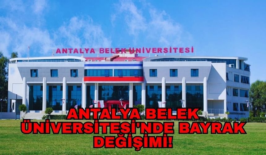 Antalya Belek Üniversitesi'nde bayrak değişimi!