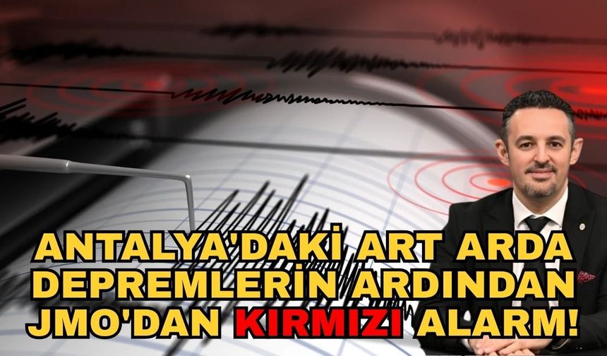 Antalya'daki art arda depremlerin ardından JMO'dan kırmızı alarm!