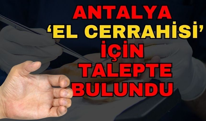 Antalya ‘El cerrahisi’ için talepte bulundu