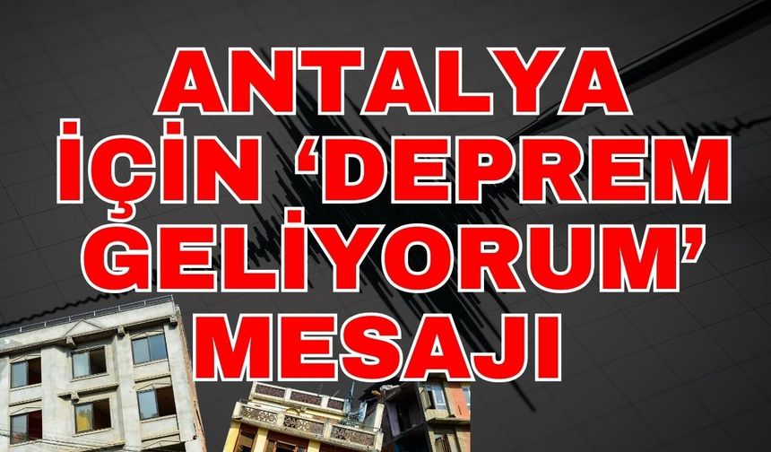 Antalya için ‘Deprem geliyorum’ mesajı