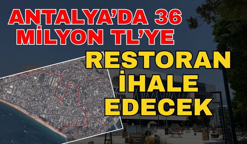 Antalya’da 36 milyon TL’ye restoran ihale edecek