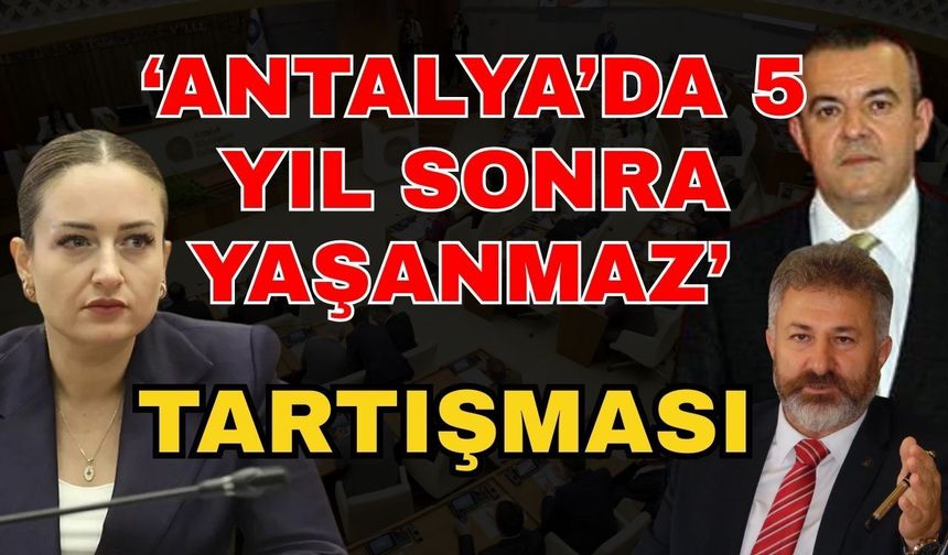 ‘Antalya’da 5 yıl sonra yaşanmaz’ tartışması