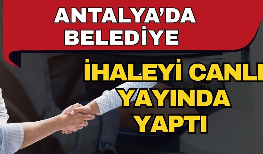 Antalya’da belediye ihaleyi canlı yayında yaptı