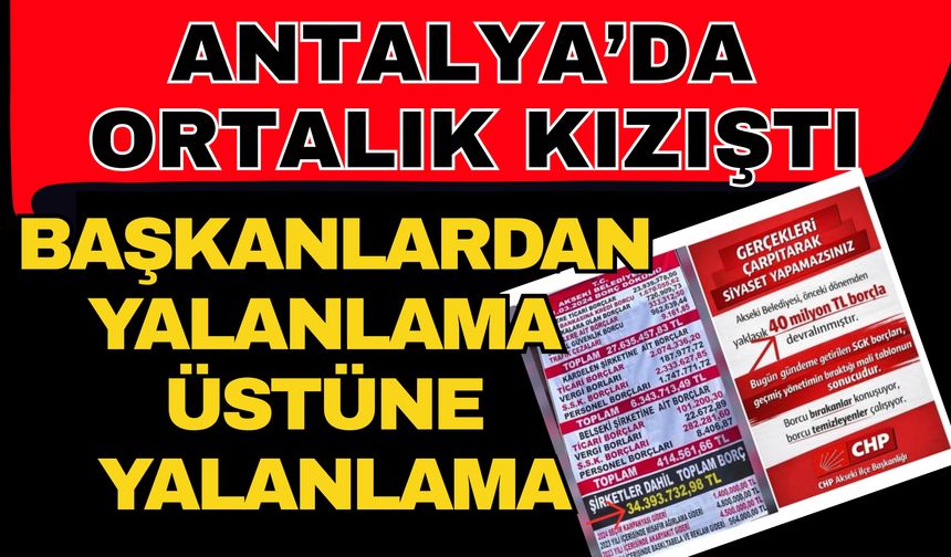 Antalya’da ortalık kızıştı! Belediye başkanlarından yalanlama üstüne yalanlama