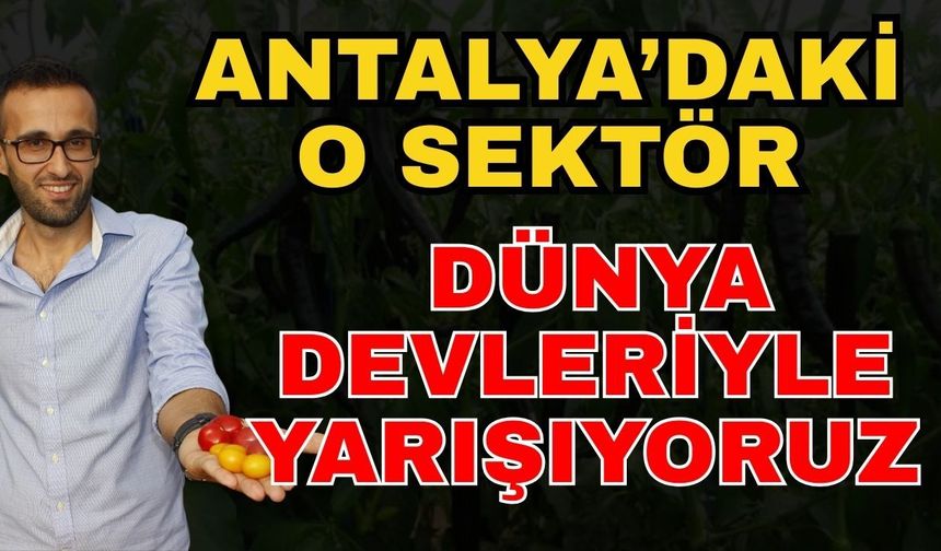 Antalya’daki o sektör dünya devleriyle yarışıyoruz