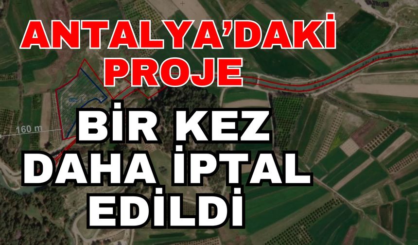 Antalya’daki proje bir kez daha iptal edildi