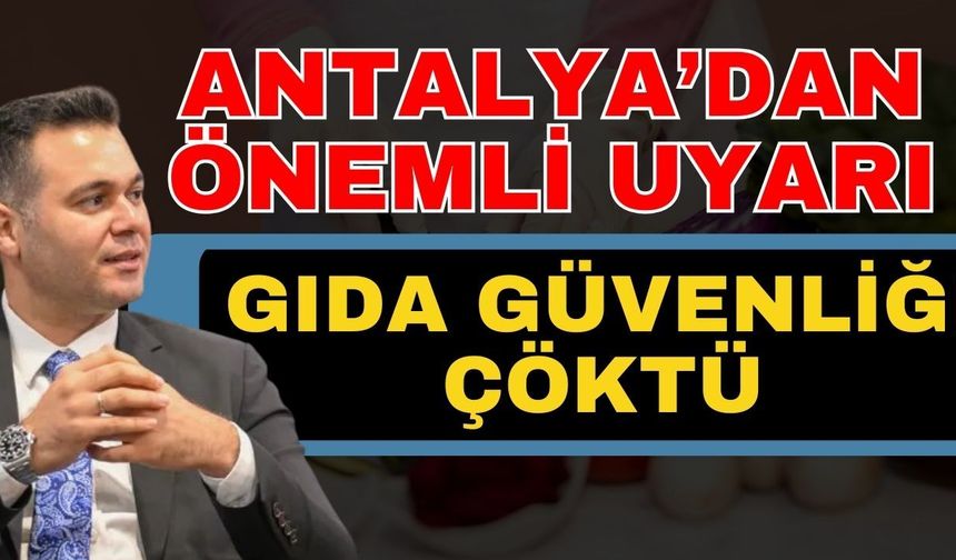 Antalya’dan önemli uyarı; Gıda güvenliği çöktü