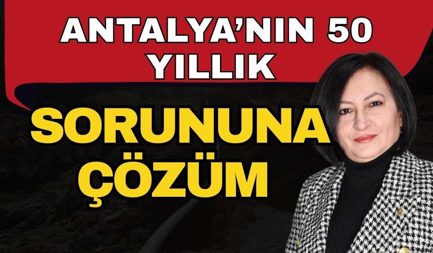 Antalya’nın 50 yıllık sorununa çözüm