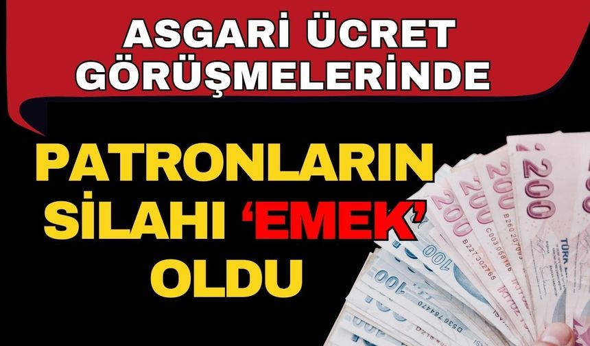 Asgari ücret görüşmelerinde patronların silahı ‘Emek’ oldu