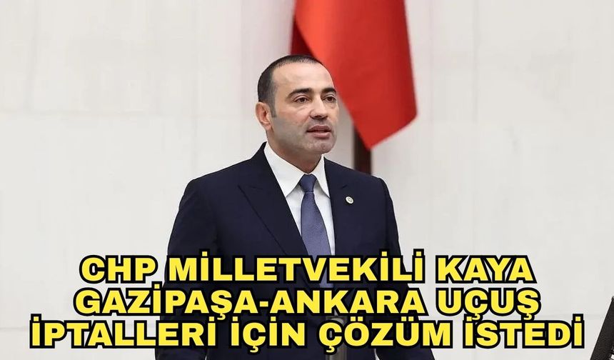 CHP Milletvekili Kaya Gazipaşa-Ankara uçuş iptalleri için çözüm istedi