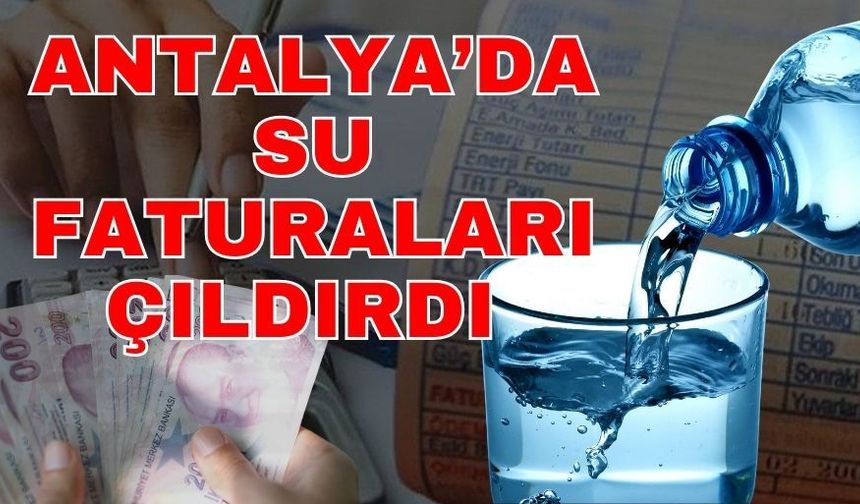 Antalya’da su faturaları çıldırdı