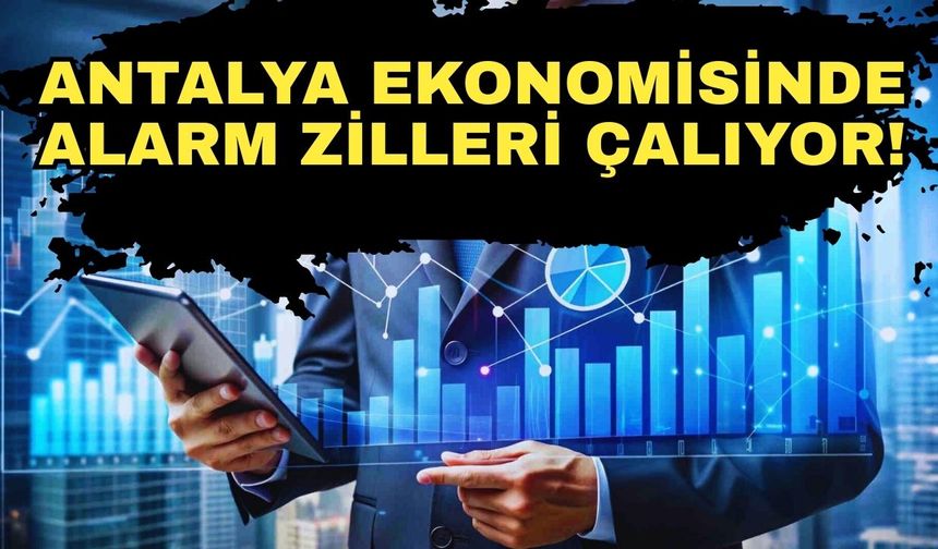 Antalya ekonomisinde alarm zilleri çalıyor!