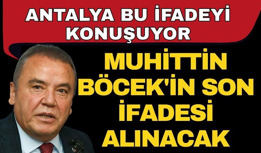 Antalya bu ifadeyi konuşuyor! Muhittin Böcek'in son ifadesi alınacak