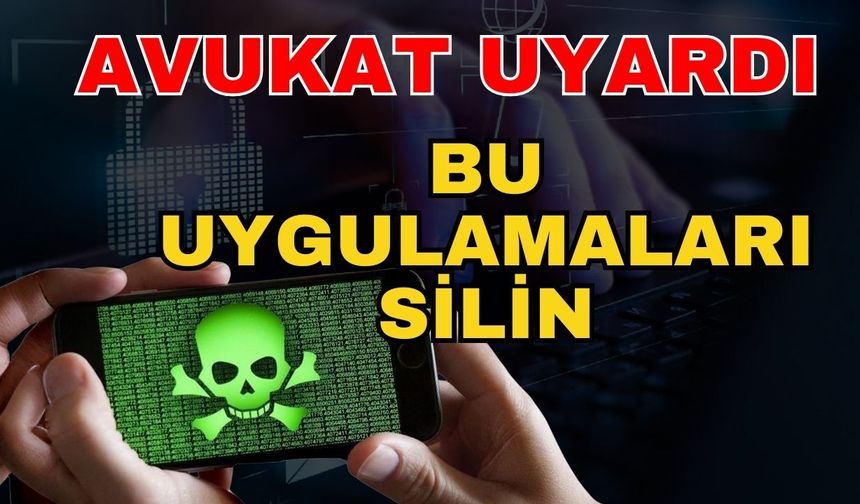 Avukat uyardı! Şüpheli uygulamaları silin, cihazınızı koruyun