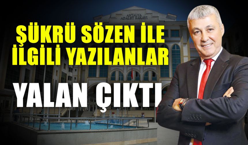 Şükrü Sözen ile ilgili yazılanlar yalan çıktı