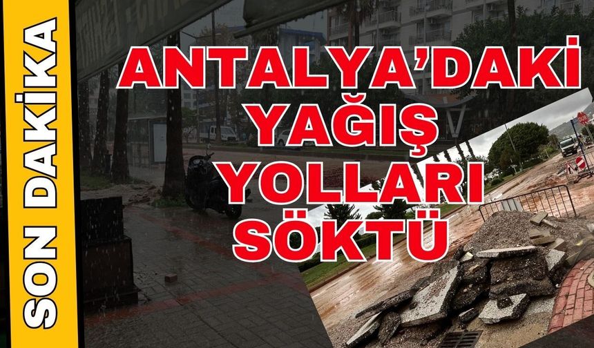 Antalya’daki yağış yolları söktü