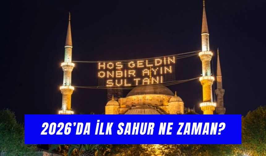 2026 İlk Sahur Ne Zaman? Oruca Saat Kaçta Kalkılacak?