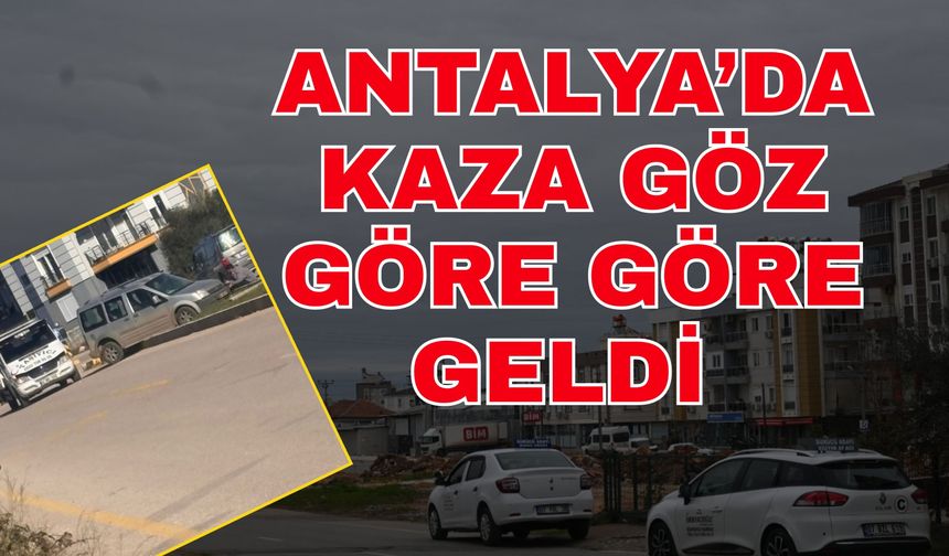 Antalya’da kaza göz göre göre geldi