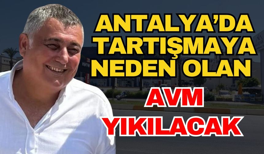 Antalya’da tartışmaya neden olan AVM yıkılacak