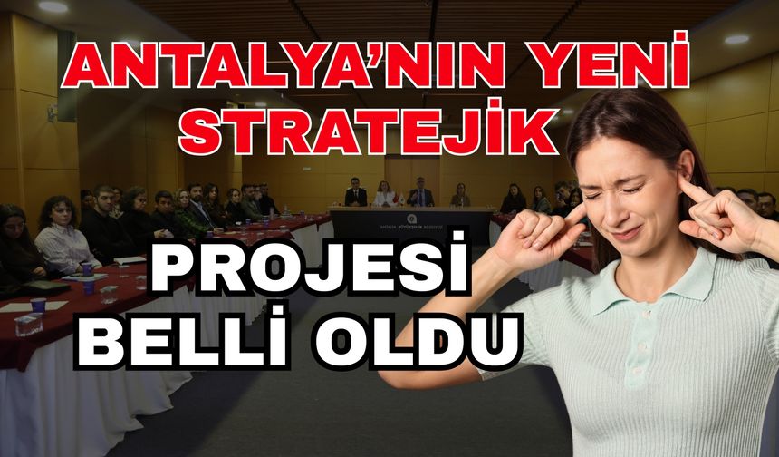 Antalya’nın yeni stratejik projesi belli oldu