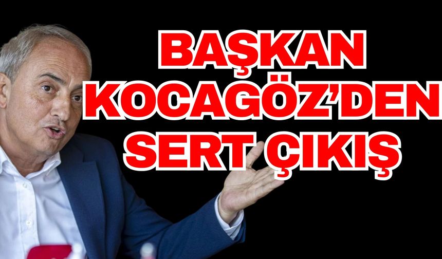 Başkan Kocagöz’den sert çıkış