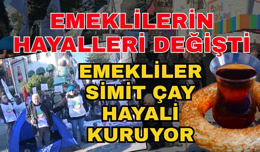 Emeklilerin hayalleri değişti! Emekliler simit çay hayali kuruyor