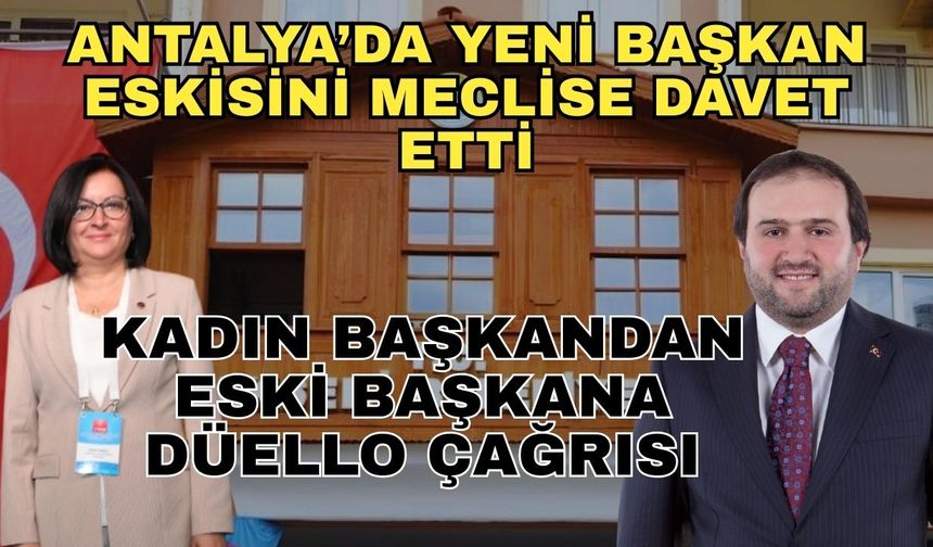Antalya’da eski başkan yenisini meclise davet etti... Kadın başkandan eski başkana düello çağrısı