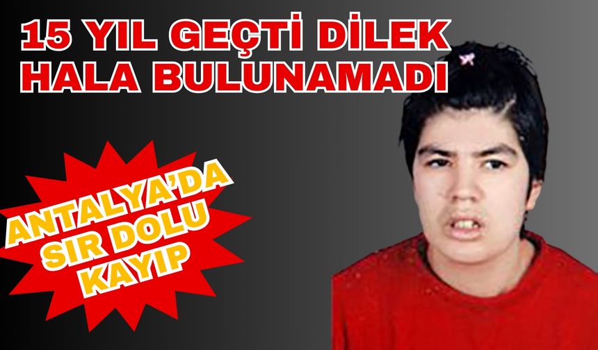 Antalya’da sır dolu kayıp: 15 yıl geçti Dilek hala bulunamadı