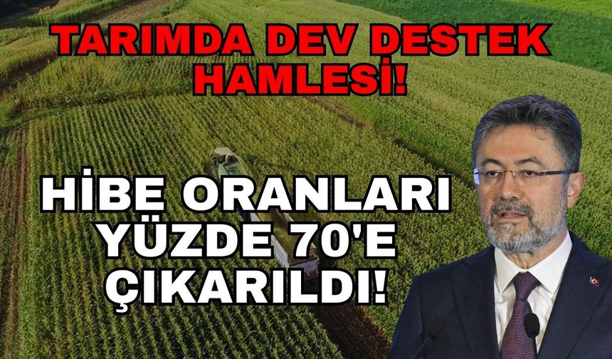 Tarımda dev destek hamlesi! Hibe oranları yüzde 70'e çıkarıldı