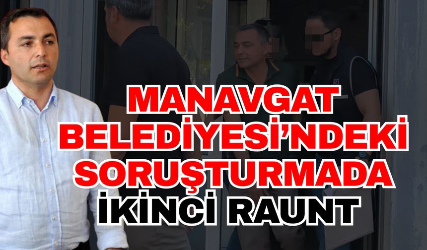 Manavgat Belediyesi’ndeki soruşturmada ikinci raunt