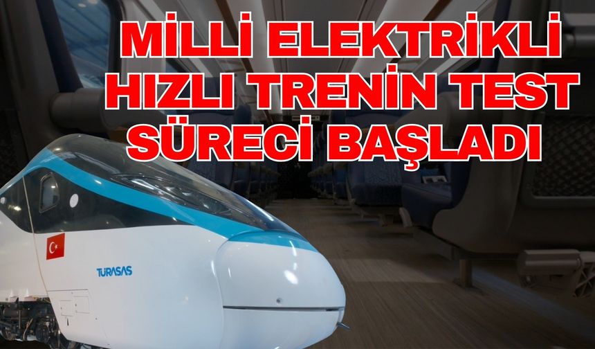 Milli elektrikli hızlı trenin test süreci başladı