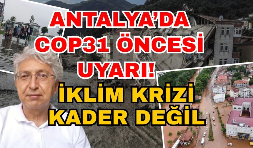 Antalya’da COP31 öncesi uyarı! İklim krizi kader değil