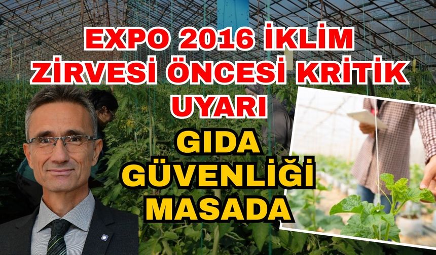 EXPO 2016 iklim zirvesi öncesi kritik uyarı: Gıda güvenliği masada