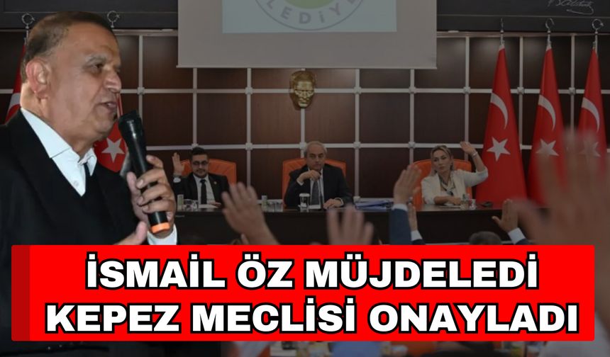 İsmail Öz müjdeledi Kepez meclisi onayladı