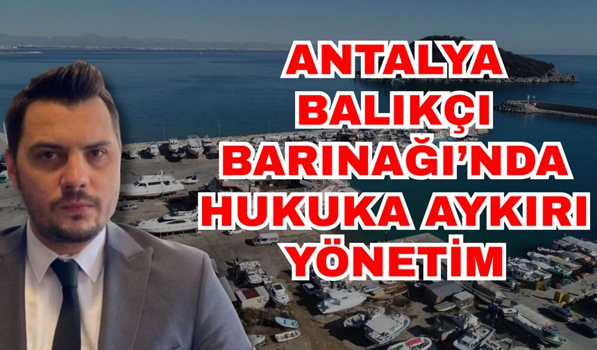 Antalya Balıkçı Barınağı’nda hukuka aykırı yönetim
