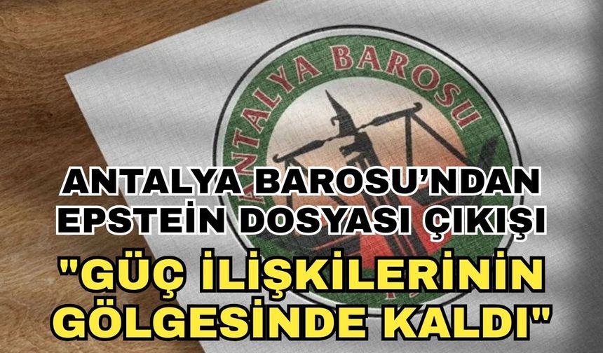 Antalya Barosu’ndan Epstein dosyası çıkışı... "Güç ilişkilerinin gölgesinde kaldı"