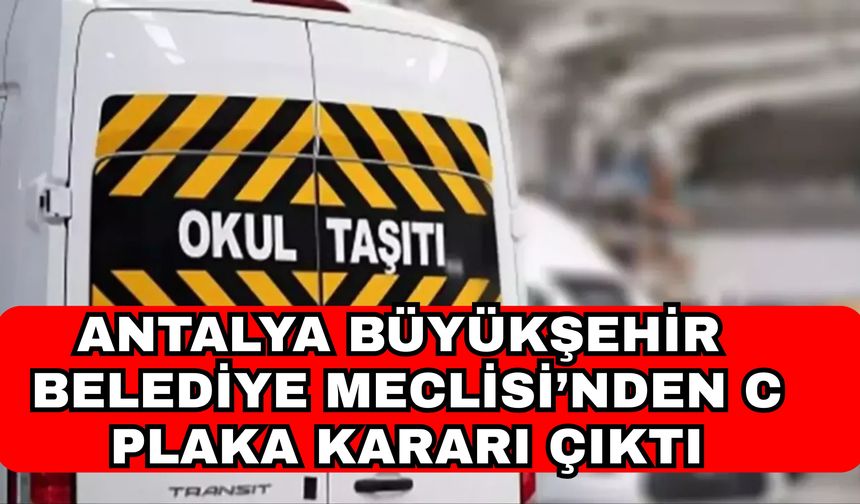 Antalya Büyükşehir Belediye Meclisi’nden C plaka kararı çıktı