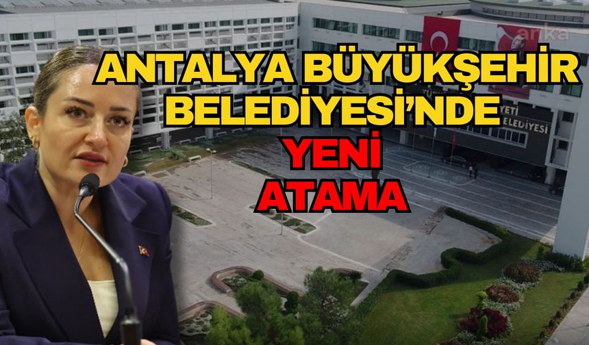 Antalya Büyükşehir Belediyesi’nde yeni atama