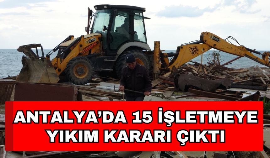 Antalya’da 15 işletmeye yıkım kararı çıktı! Bakanlıktan 15 plaj kararı