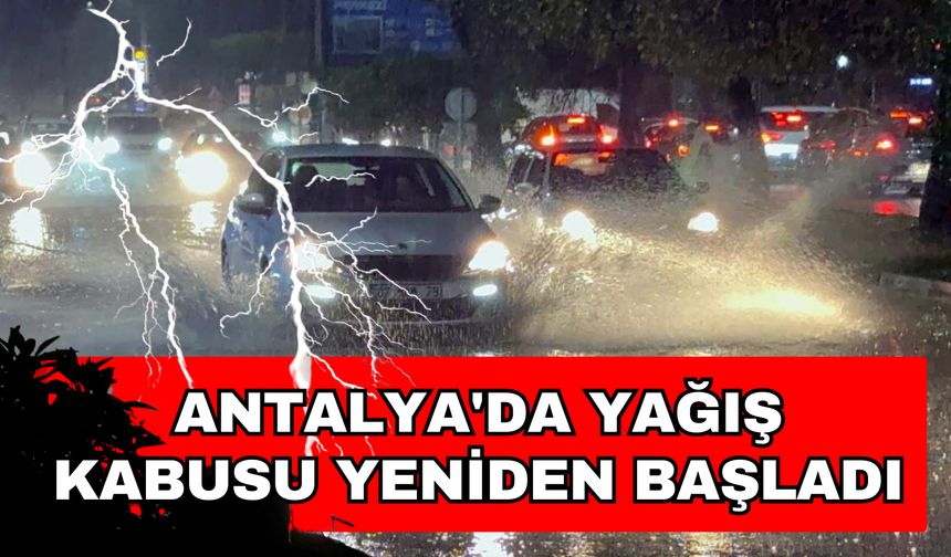 Antalya'da yağış kabusu yeniden başladı! Antalya hortum, sel ve fırtına etkisinde