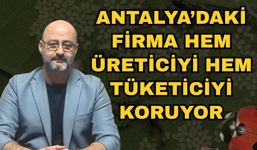 Antalya’daki firma hem üreticiyi hem tüketiciyi koruyor