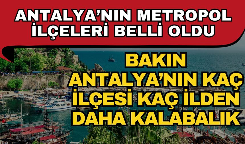 Antalya’nın metropol ilçeleri belli oldu… Bakın Antalya’nın kaç ilçesi kaç ilden daha kalabalık